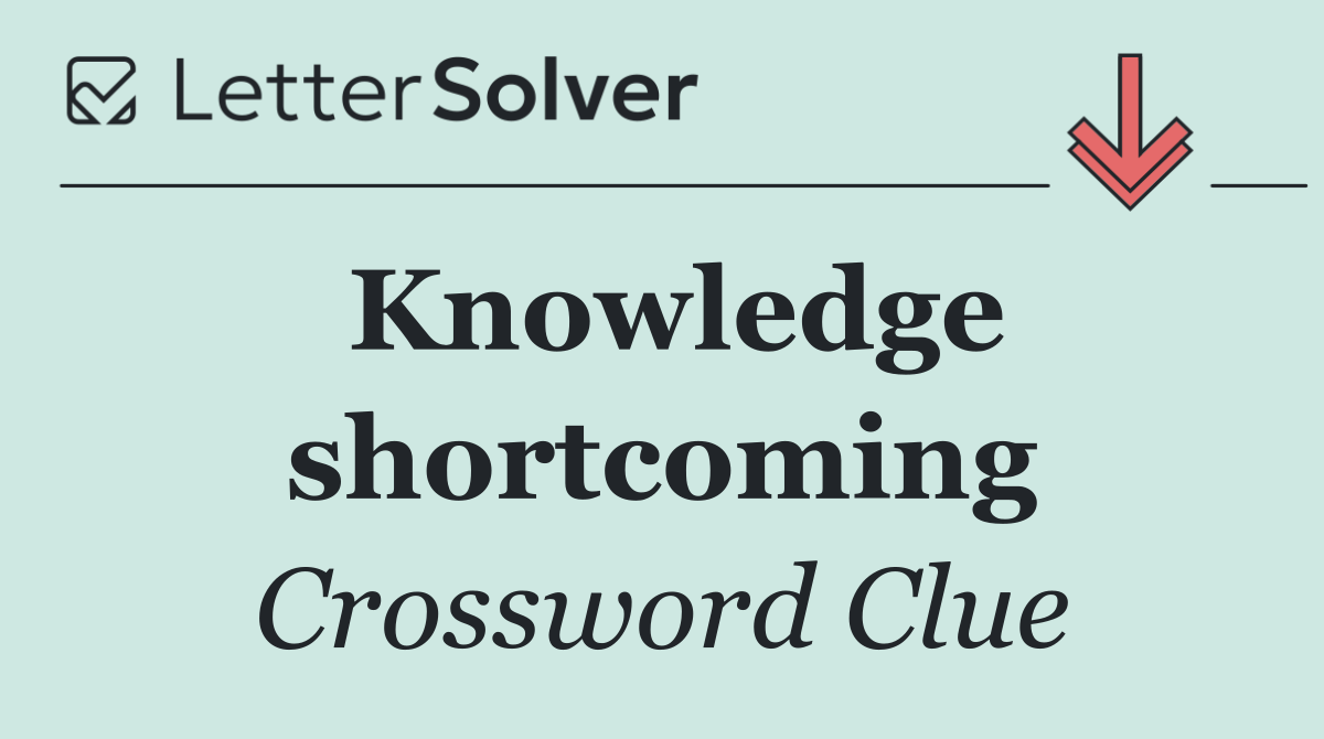 Knowledge shortcoming