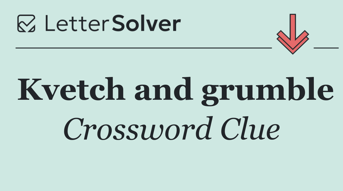Kvetch and grumble