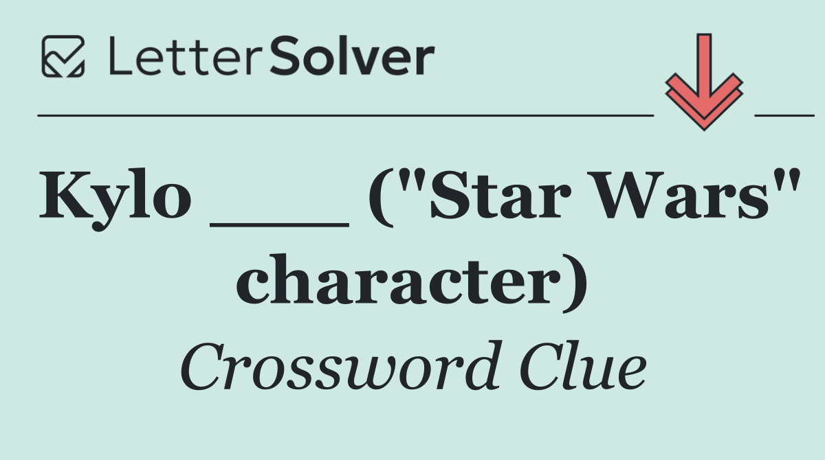 Kylo ___ ("Star Wars" character)