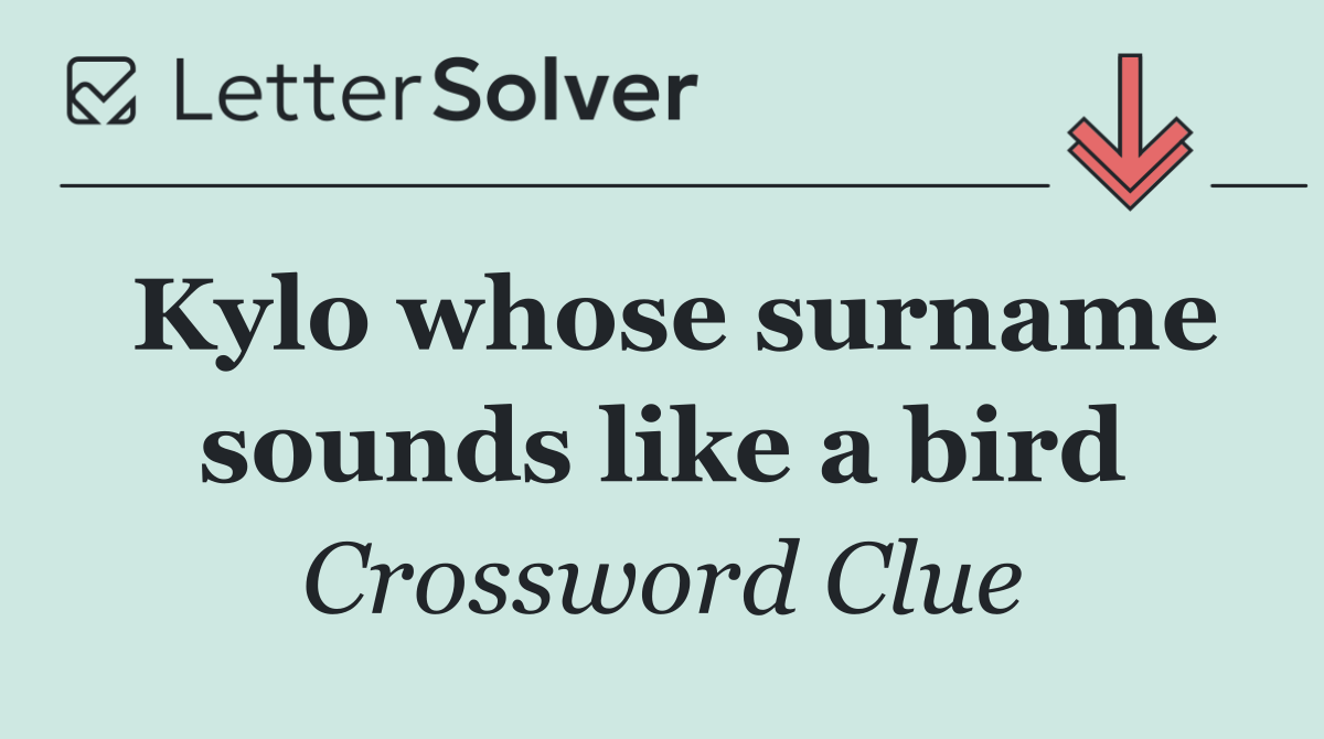 Kylo whose surname sounds like a bird