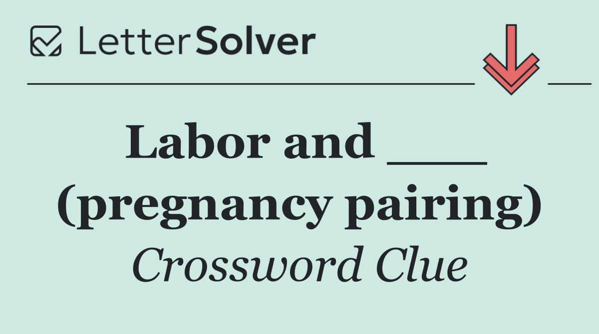 Labor and ___ (pregnancy pairing)