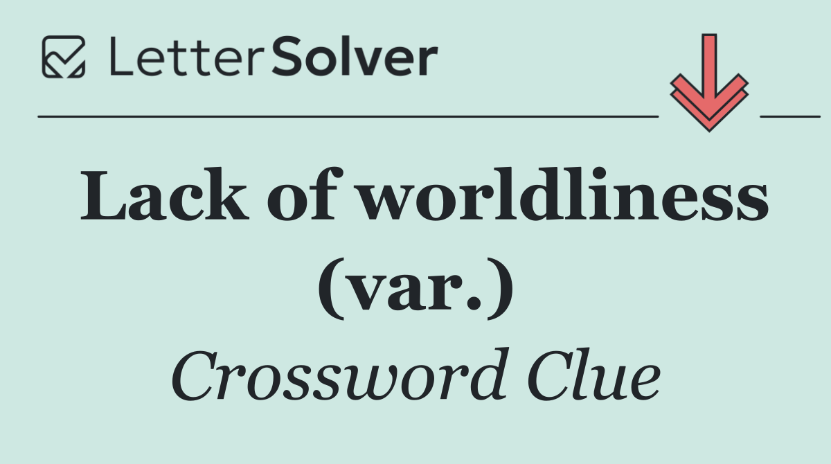 Lack of worldliness (var.)