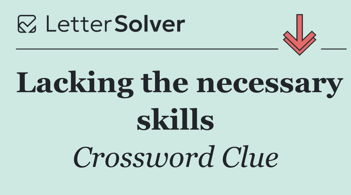 Lacking the necessary skills