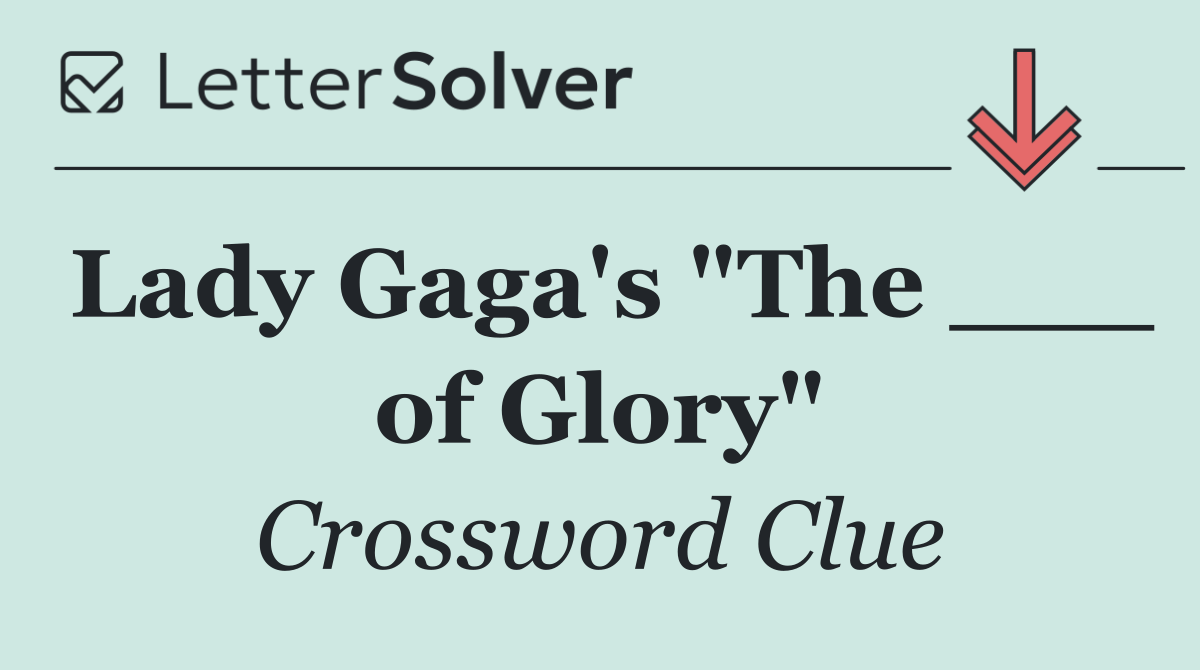 Lady Gaga's "The ___ of Glory"