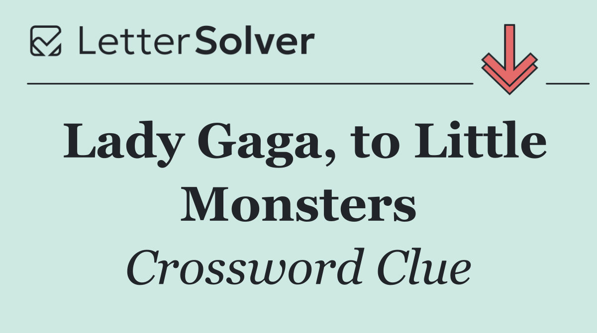 Lady Gaga, to Little Monsters