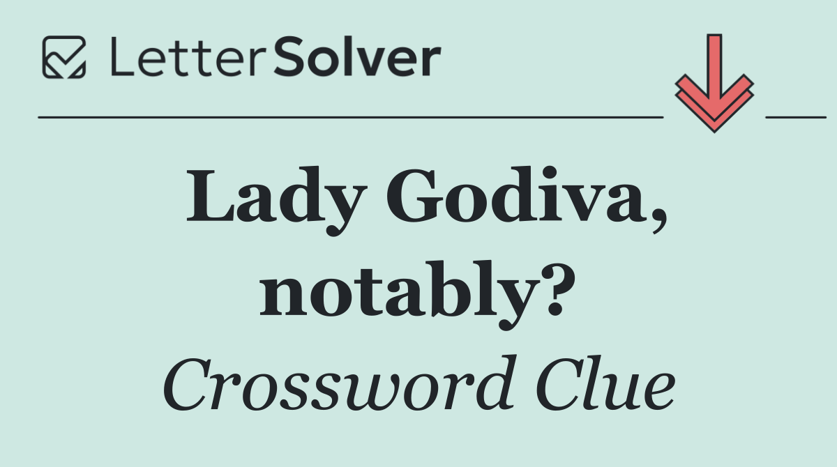 Lady Godiva, notably?
