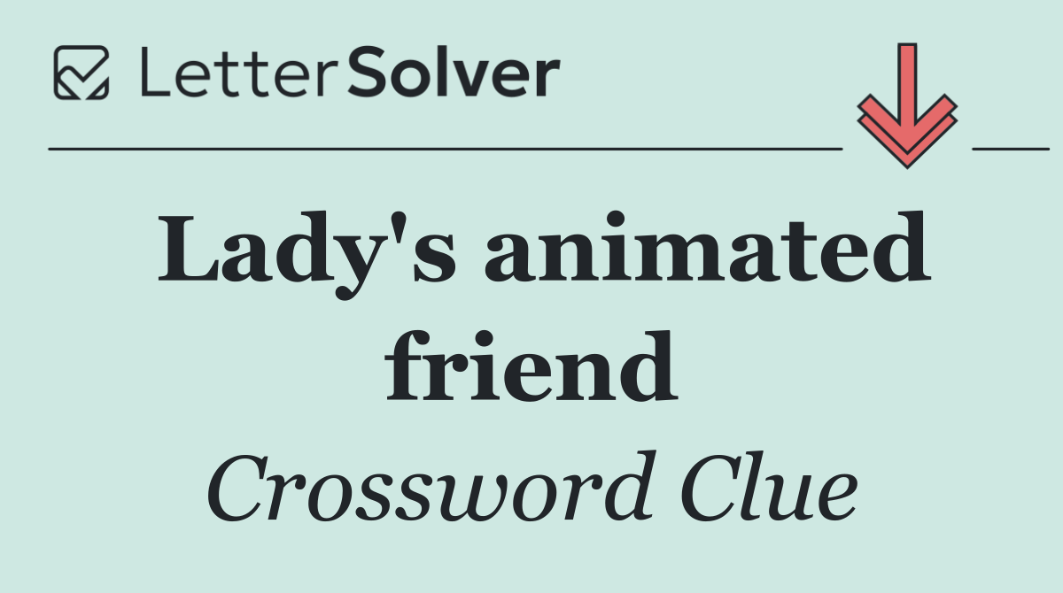 Lady's animated friend