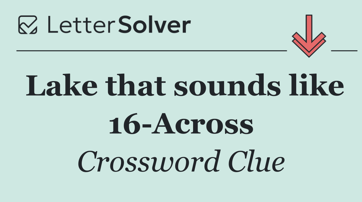 Lake that sounds like 16 Across