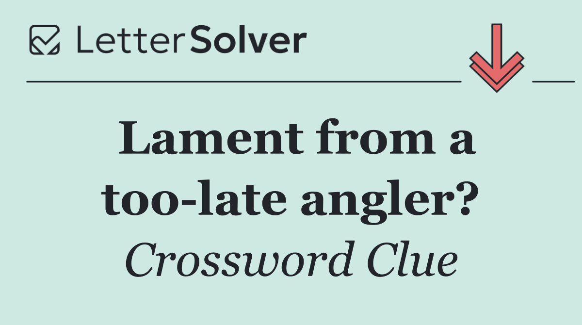 Lament from a too late angler?