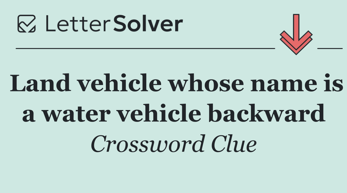 Land vehicle whose name is a water vehicle backward