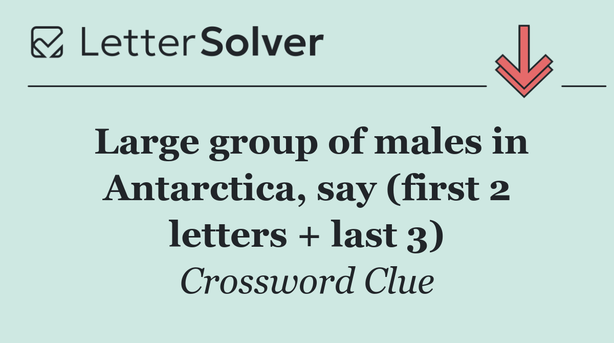 Large group of males in Antarctica, say (first 2 letters + last 3)