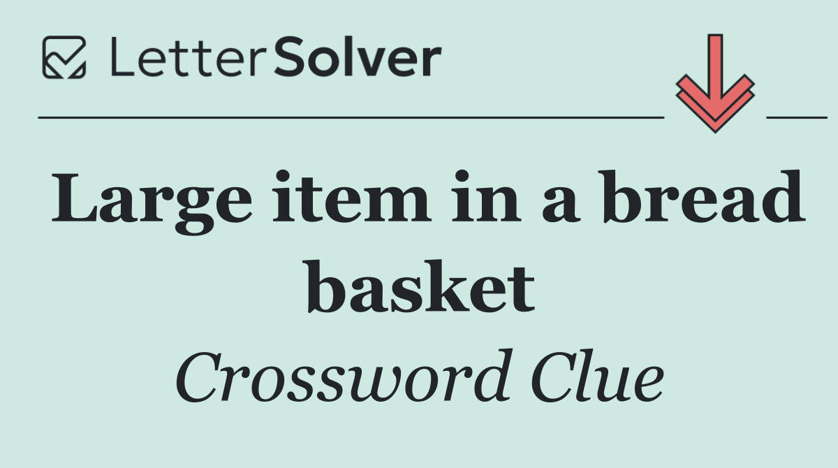 Large item in a bread basket