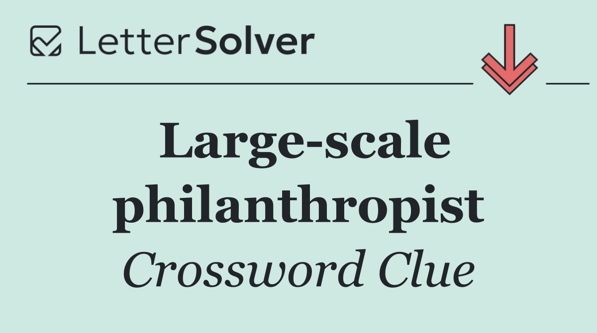 Large scale philanthropist