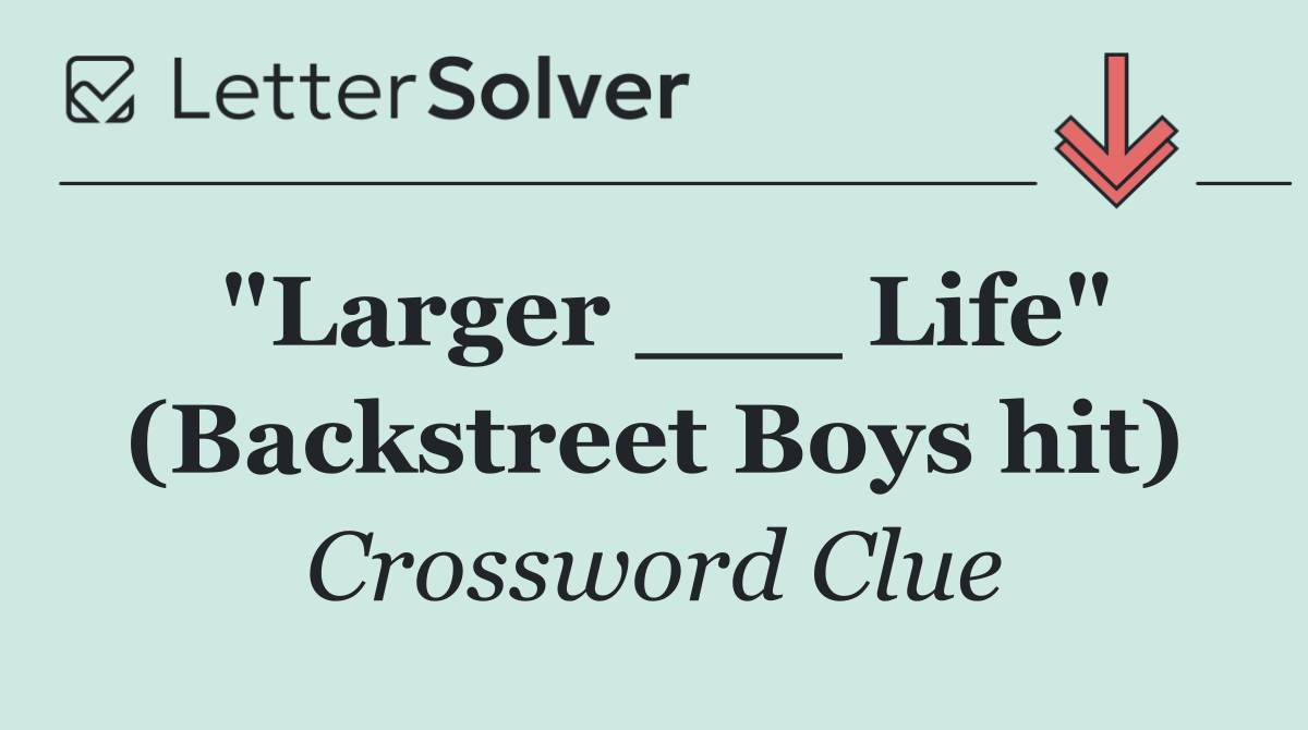 "Larger ___ Life" (Backstreet Boys hit)