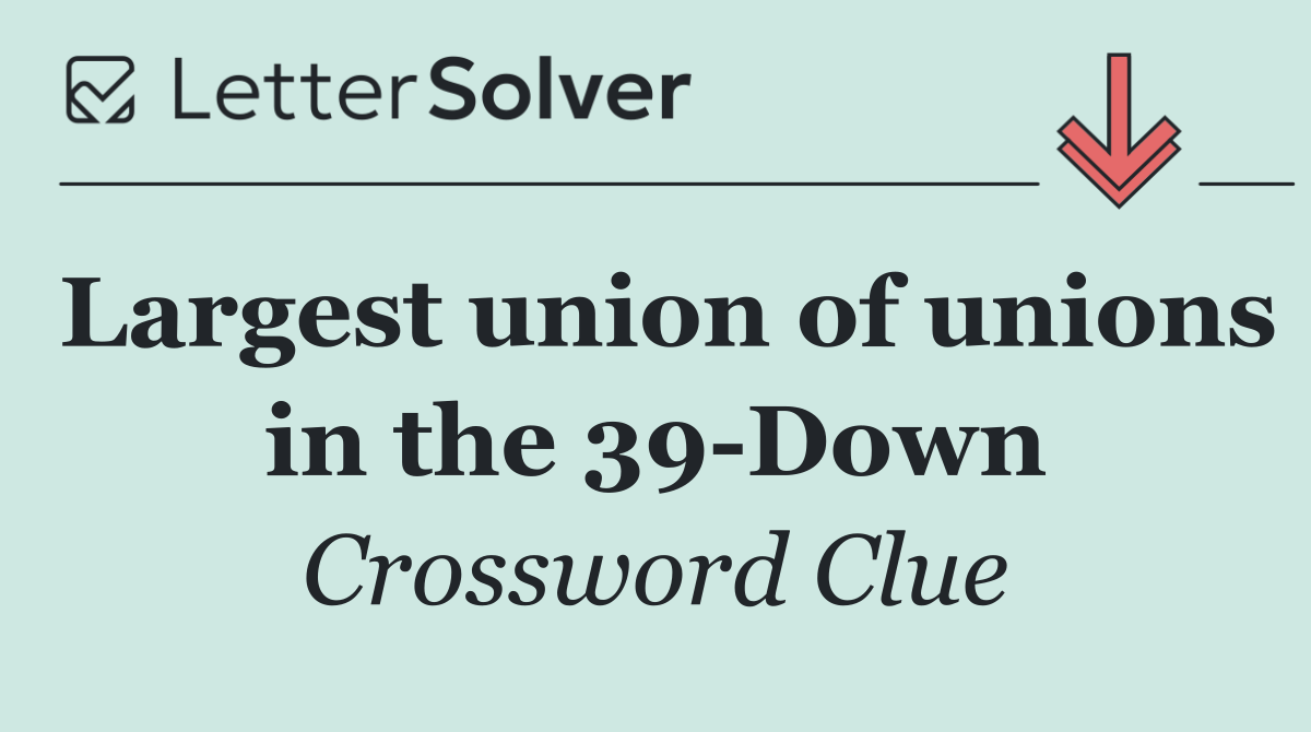 Largest union of unions in the 39 Down