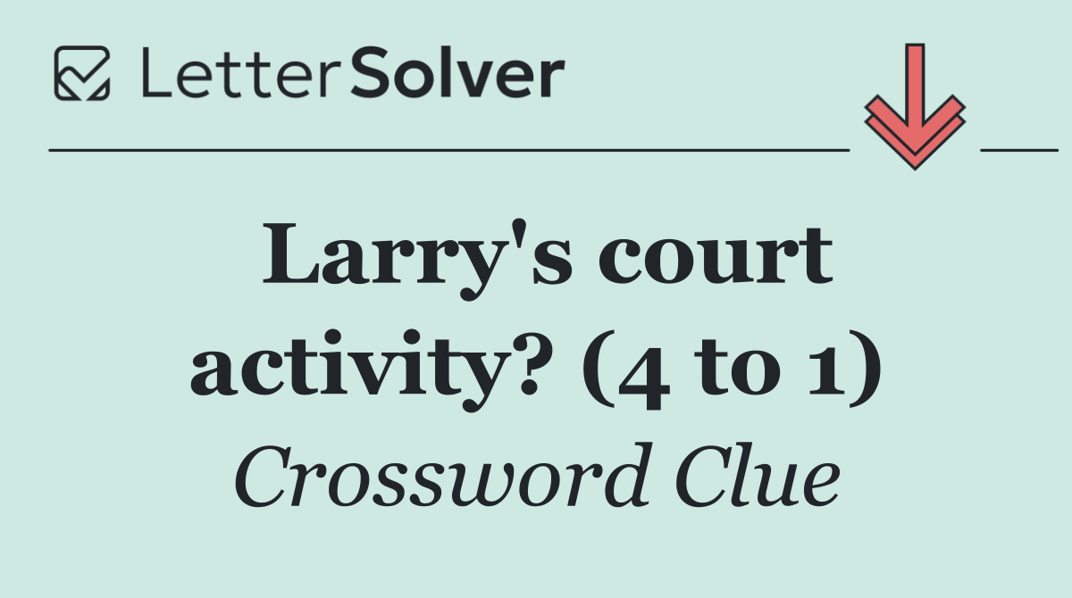 Larry's court activity? (4 to 1)