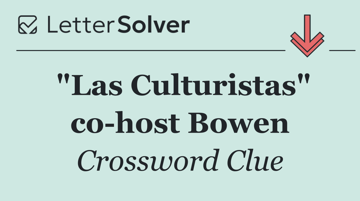 "Las Culturistas" co host Bowen