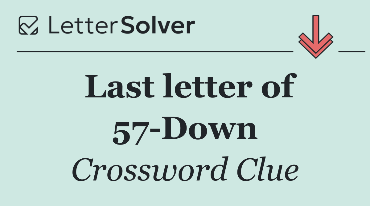 Last letter of 57 Down