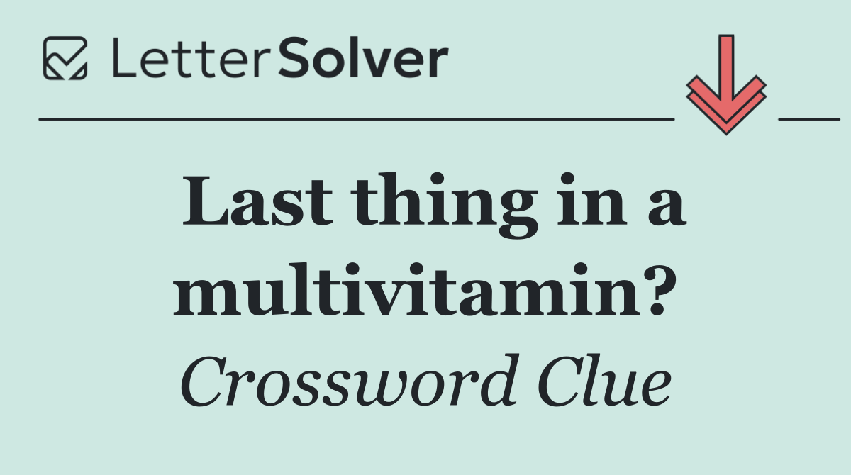 Last thing in a multivitamin?