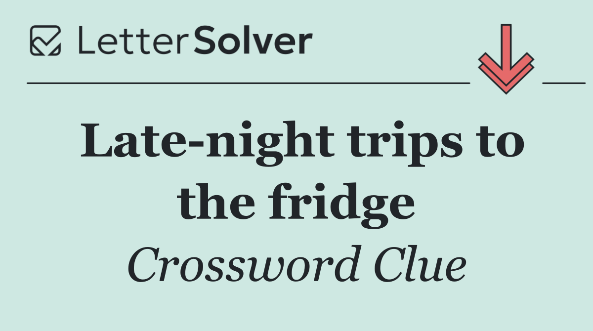 Late night trips to the fridge