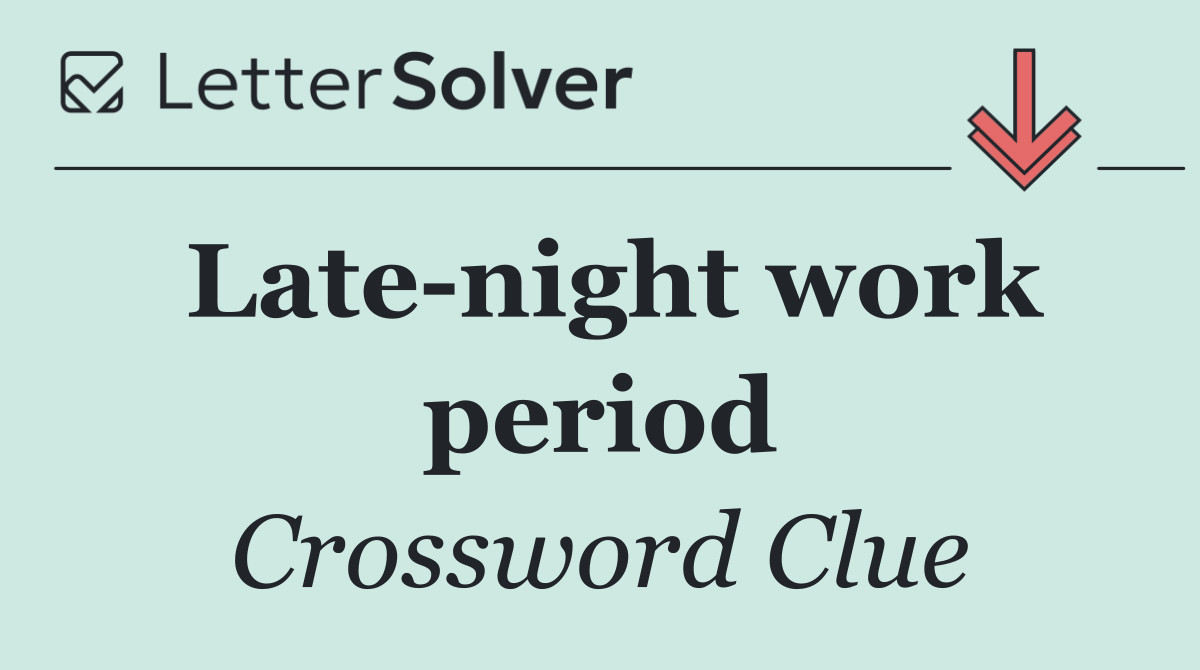 Late night work period