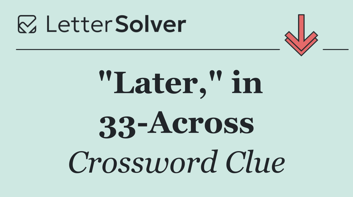 "Later," in 33 Across