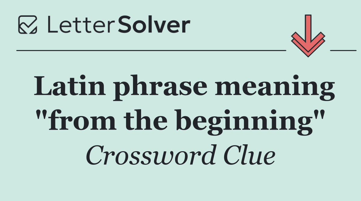 Latin phrase meaning "from the beginning"