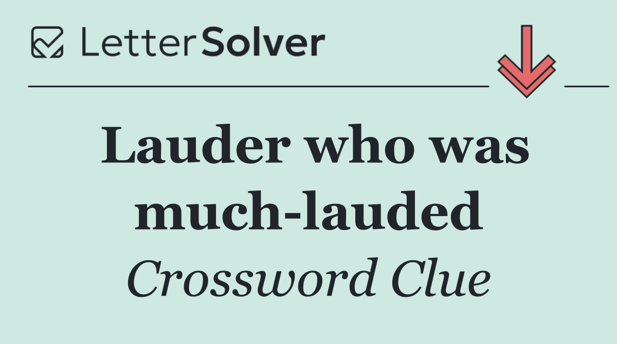 Lauder who was much lauded