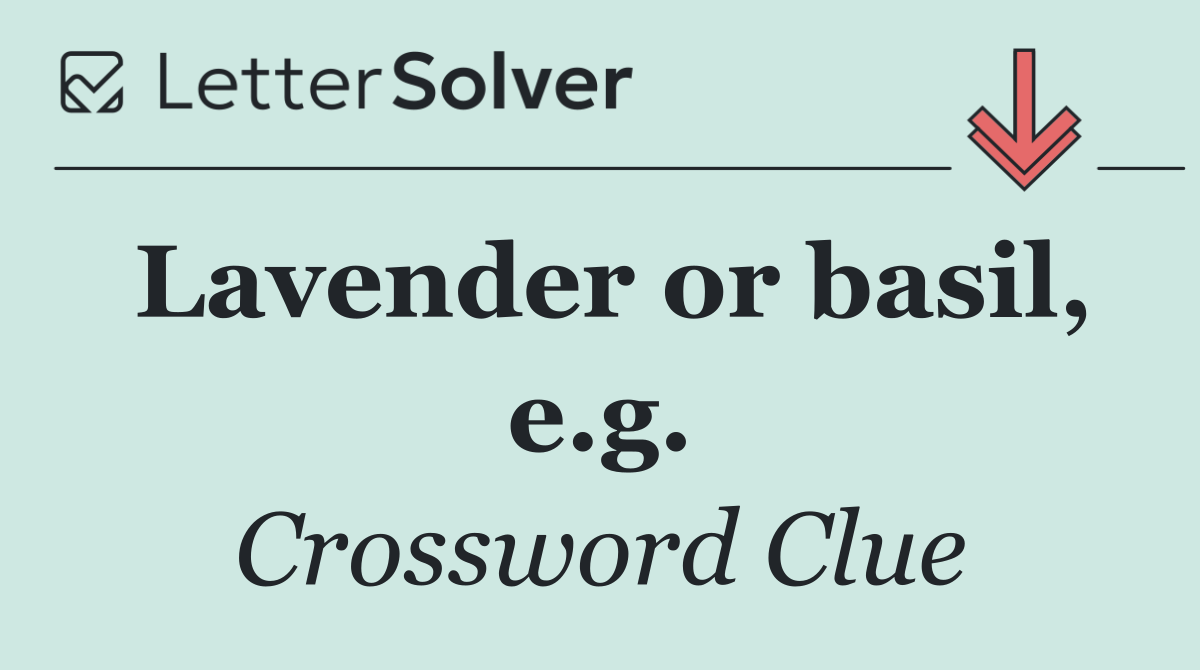Lavender or basil, e.g.