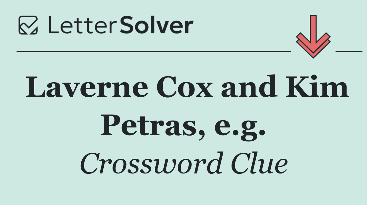 Laverne Cox and Kim Petras, e.g.
