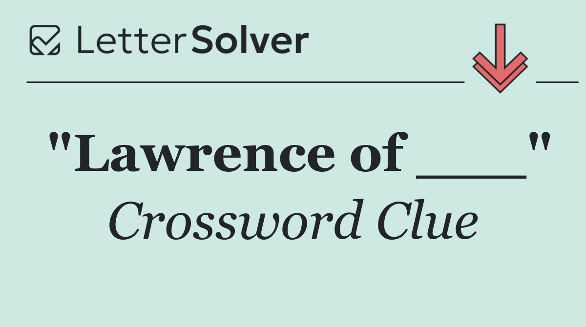 "Lawrence of ___"