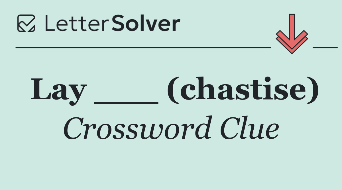 Lay ___ (chastise)