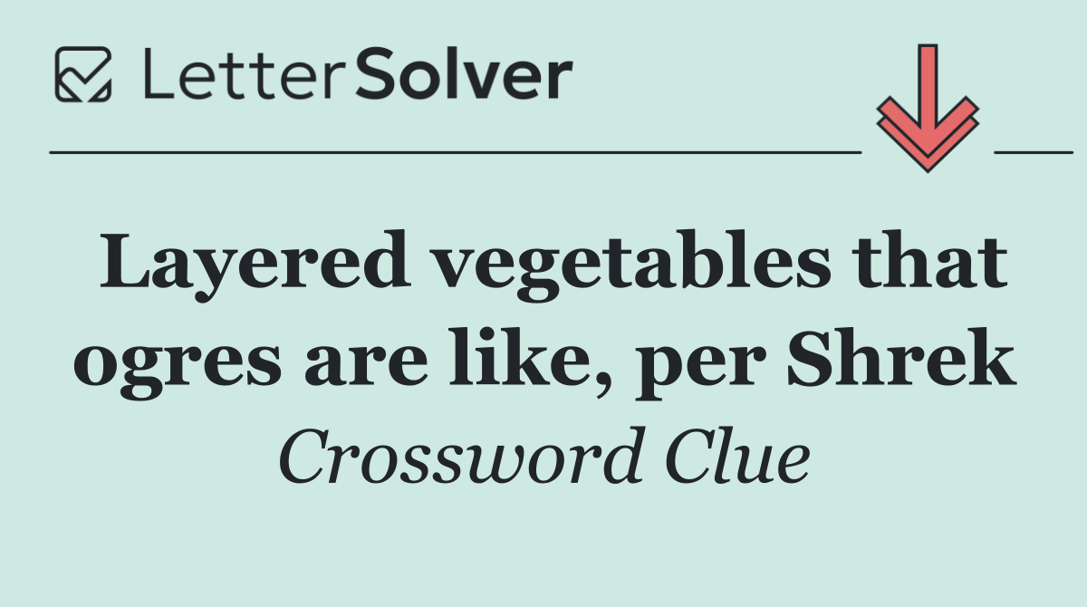 Layered vegetables that ogres are like, per Shrek