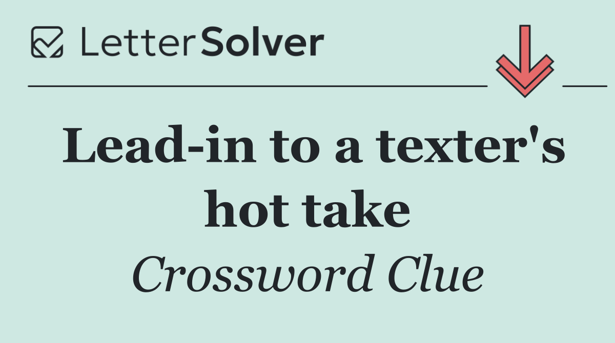Lead in to a texter's hot take