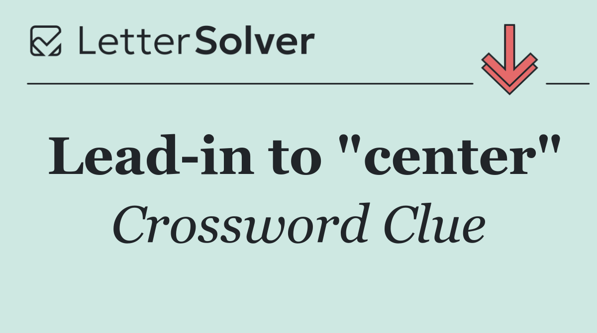 Lead in to "center"
