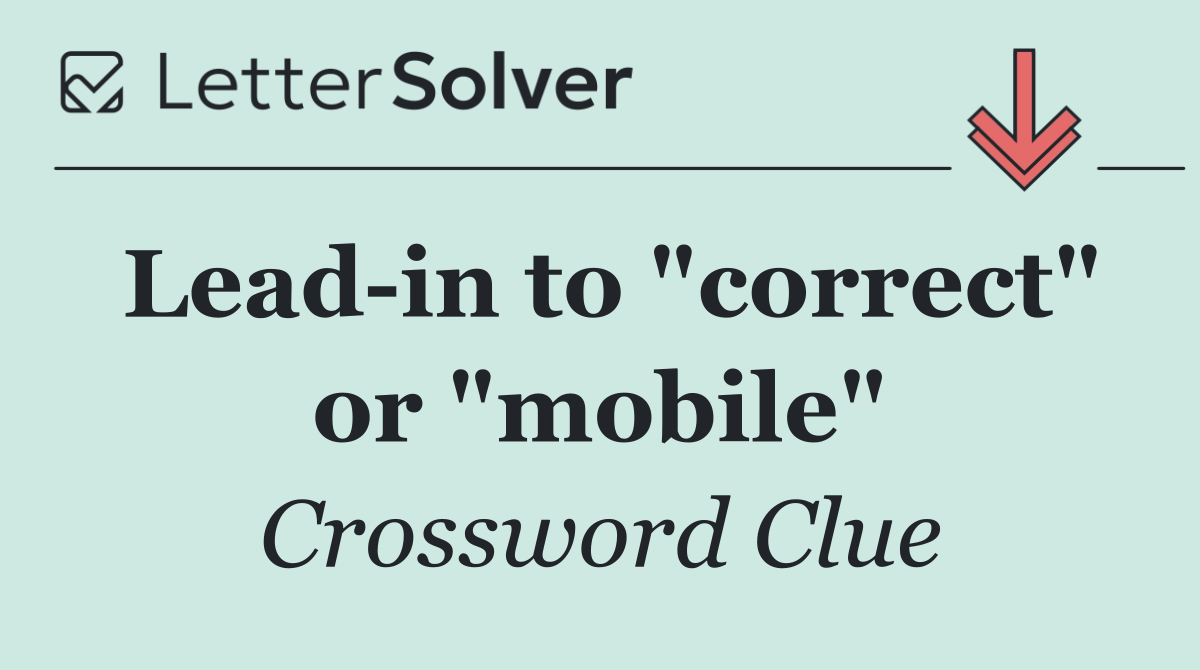 Lead in to "correct" or "mobile"