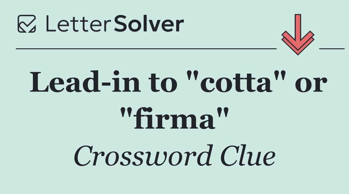 Lead in to "cotta" or "firma"