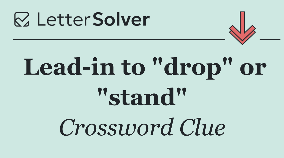 Lead in to "drop" or "stand"