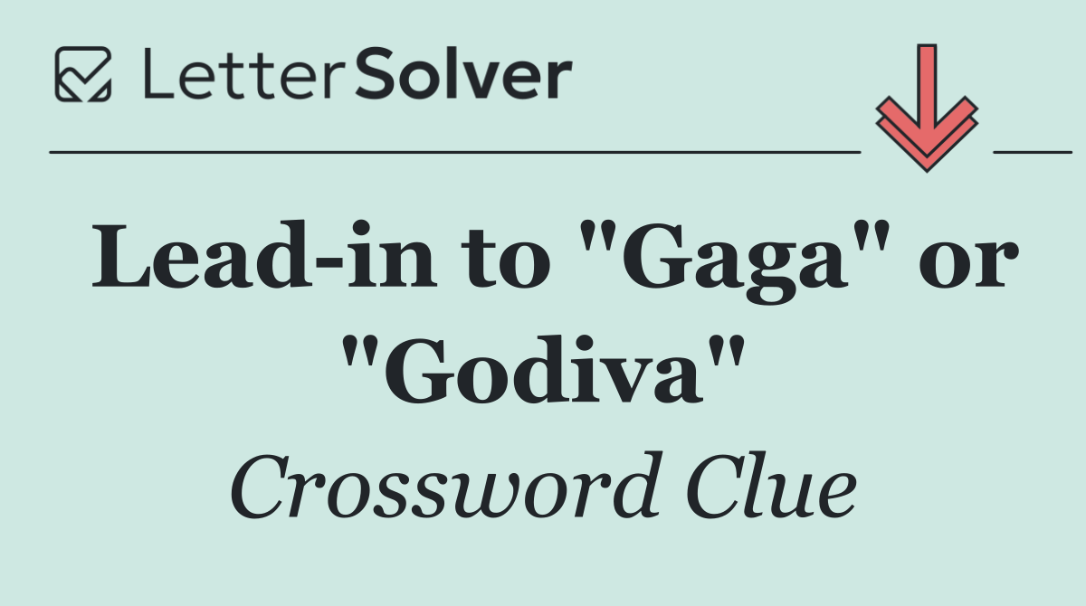 Lead in to "Gaga" or "Godiva"