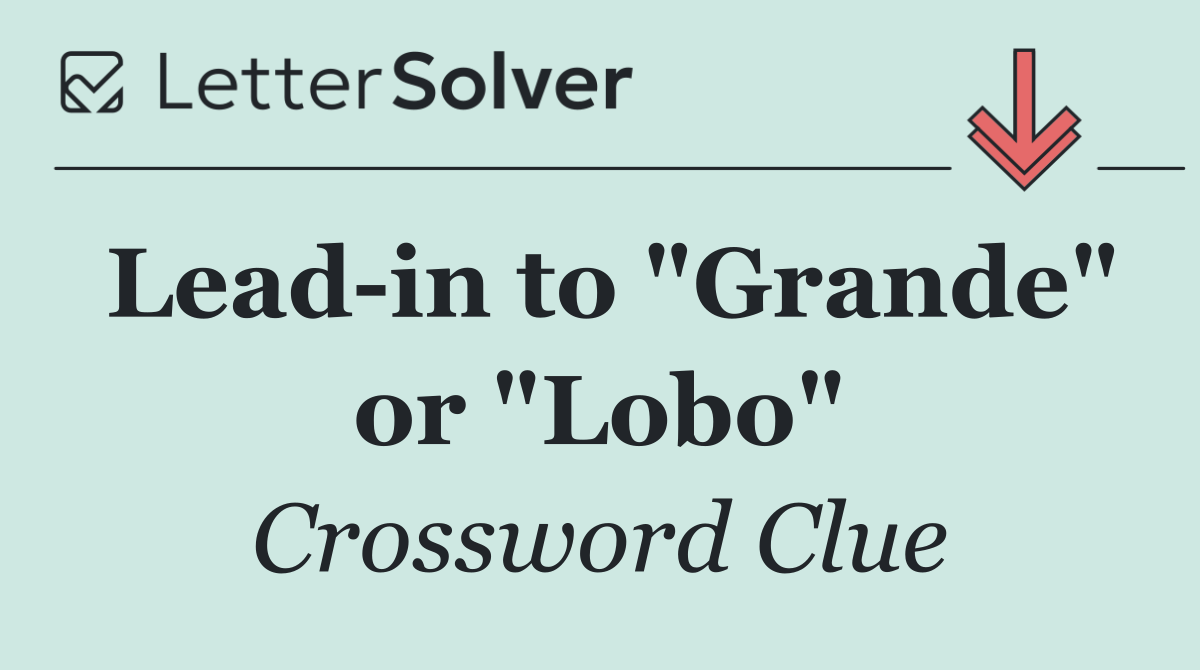 Lead in to "Grande" or "Lobo"