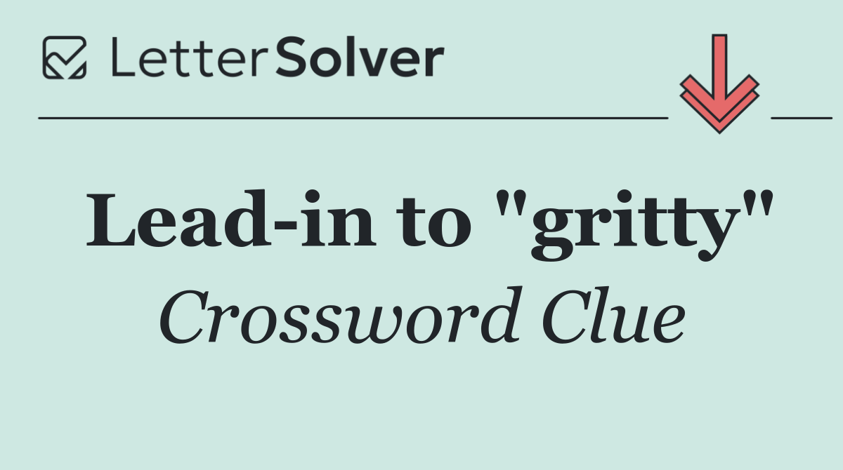 Lead in to "gritty"