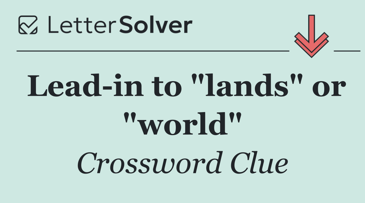Lead in to "lands" or "world"
