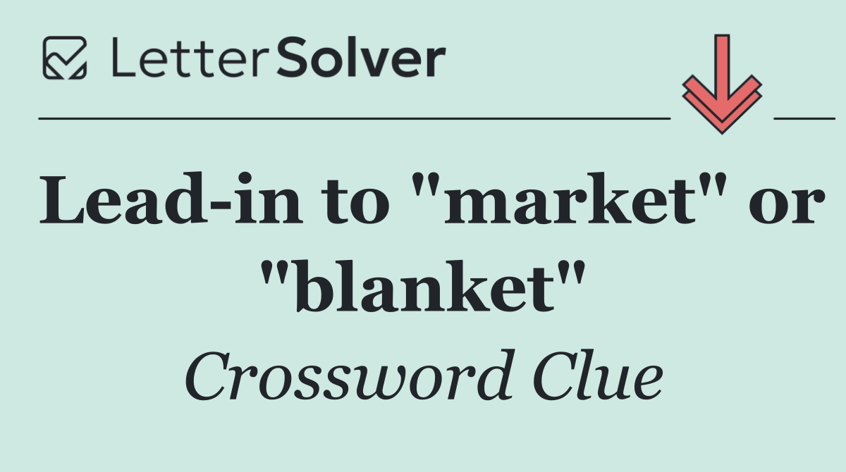 Lead in to "market" or "blanket"