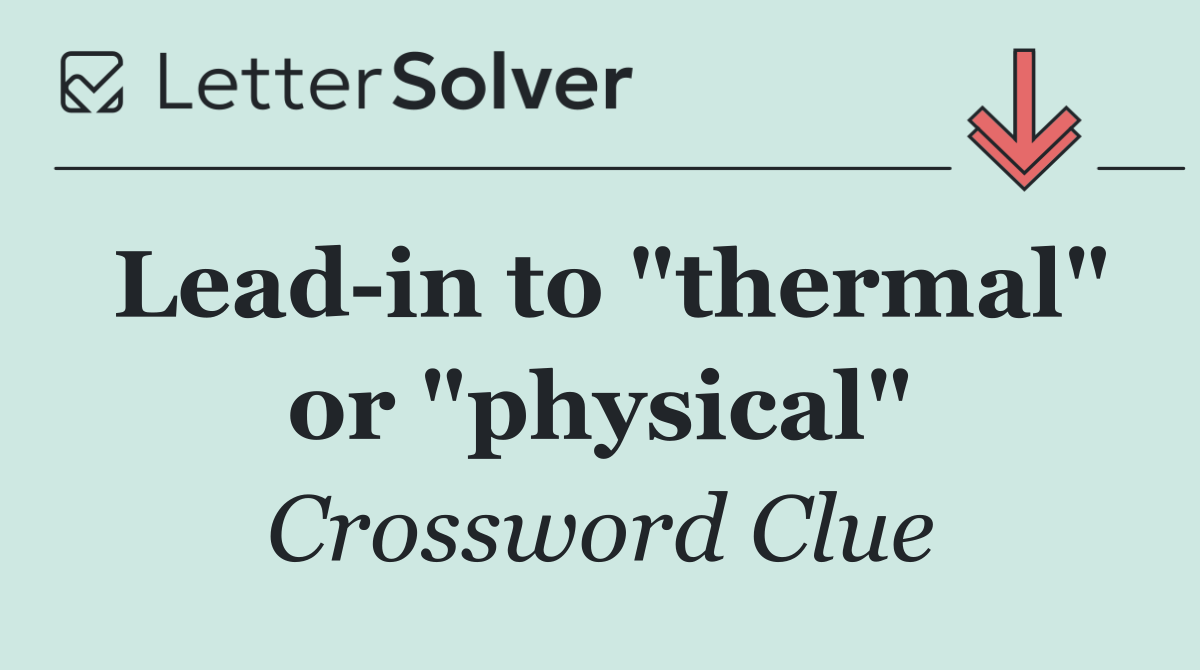 Lead in to "thermal" or "physical"
