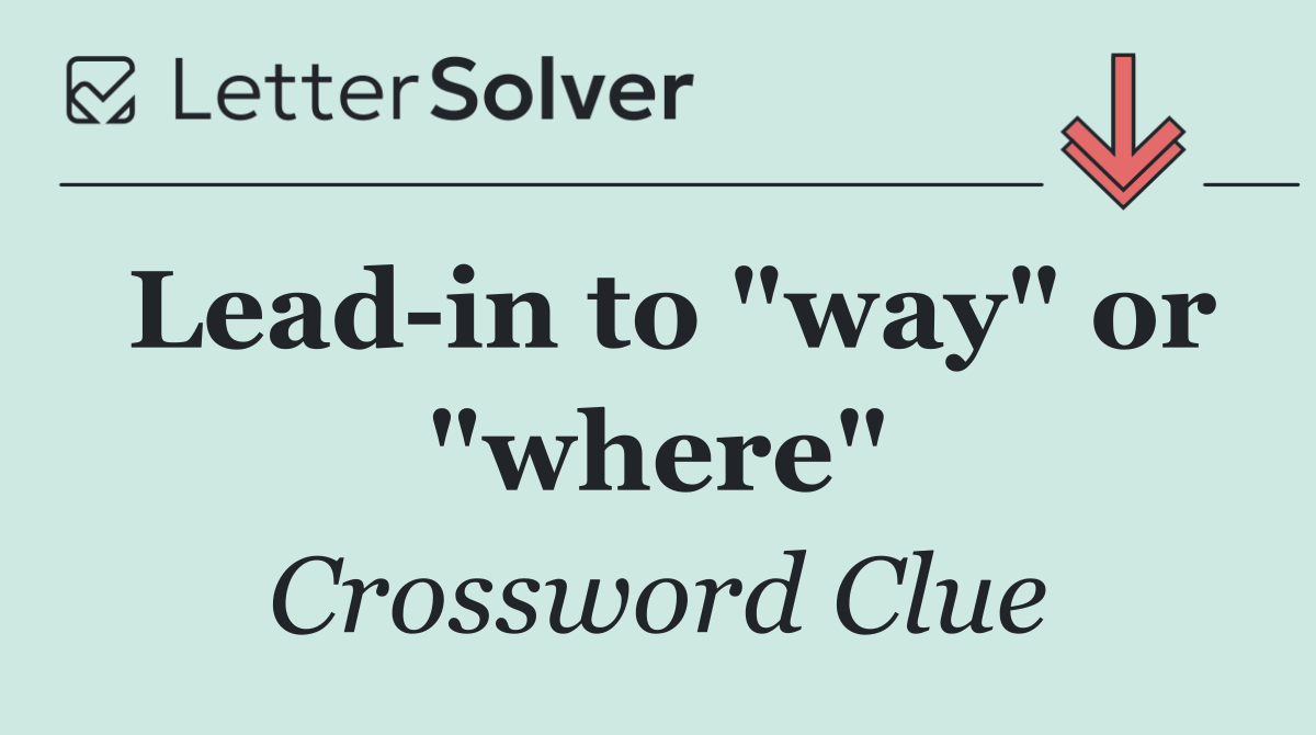 Lead in to "way" or "where"