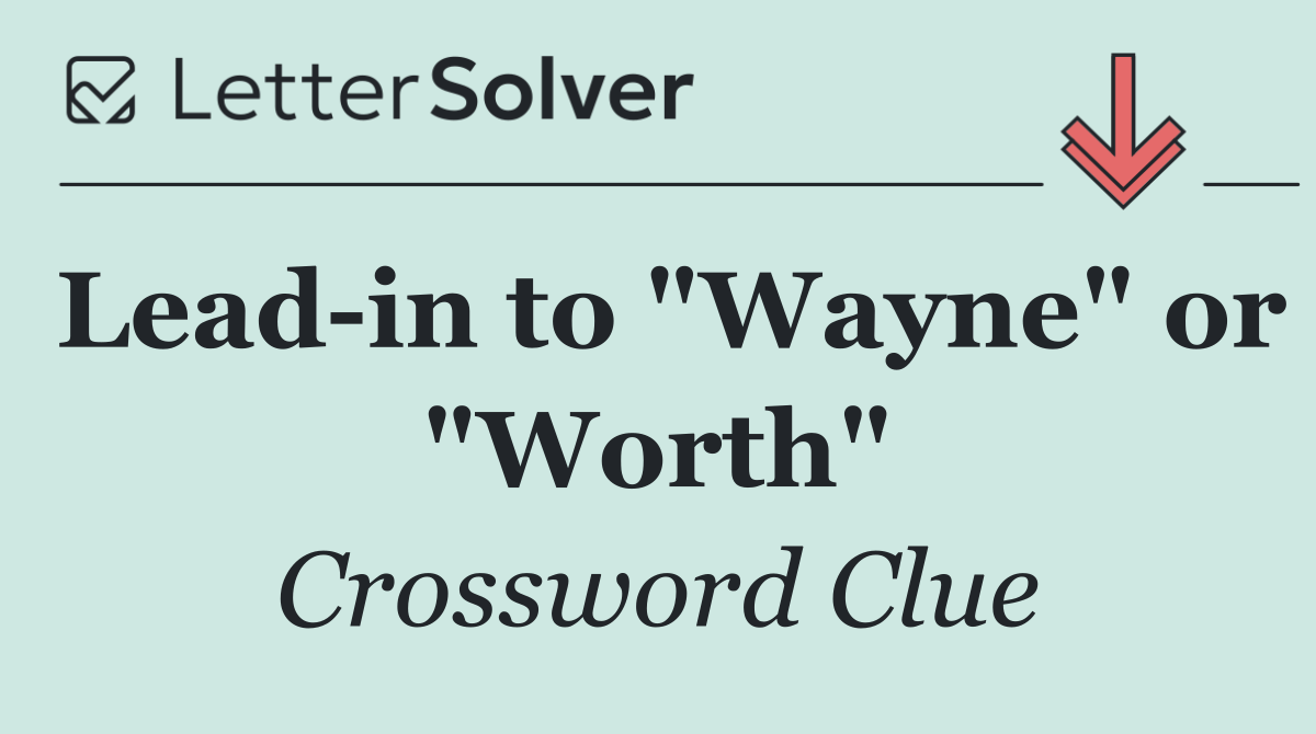 Lead in to "Wayne" or "Worth"