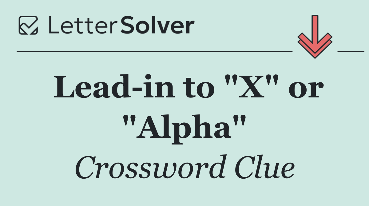 Lead in to "X" or "Alpha"