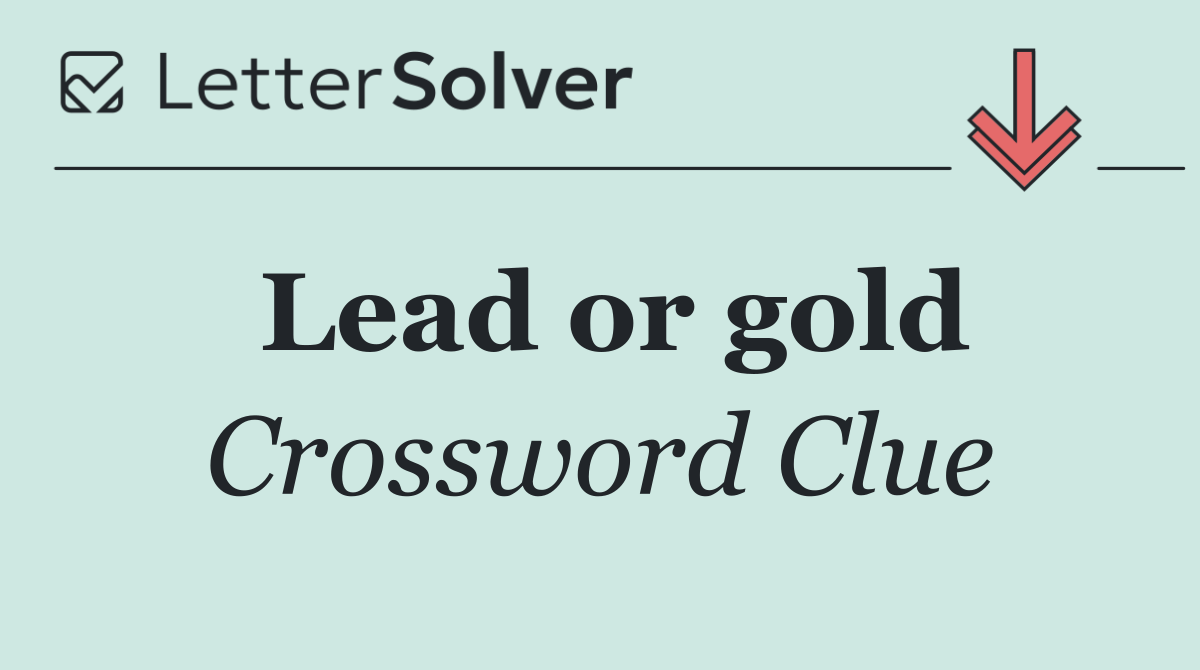 Lead or gold