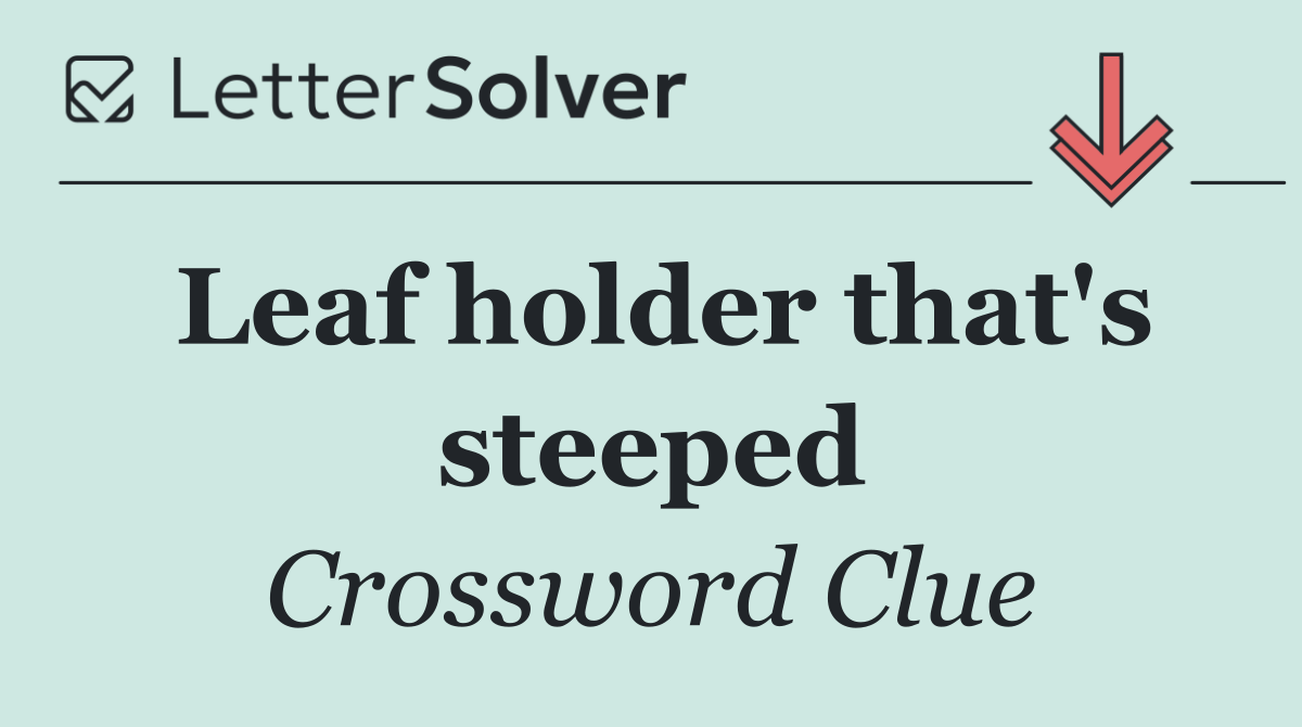 Leaf holder that's steeped