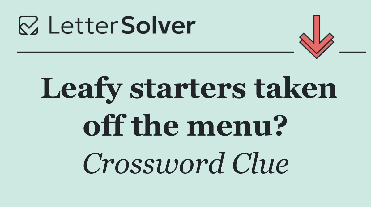 Leafy starters taken off the menu?